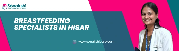 Breastfeeding Expert in Hisar: Comprehensive Support for New Moms